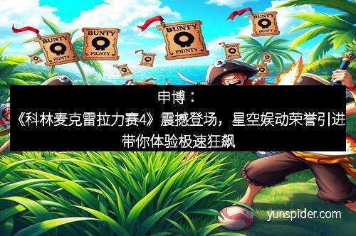 申博：《科林麦克雷拉力赛4》震撼登场，星空娱动荣誉引进带你体验极速狂飙